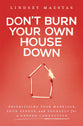 Don't Burn Your Own House Down: Prioritizing Your Marriage, Your Spouse, and Yourself for a Deeper Connection