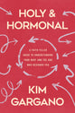 Holy and Hormonal: A Faith-Filled Guide to Understanding Your Body and the God Who Designed You