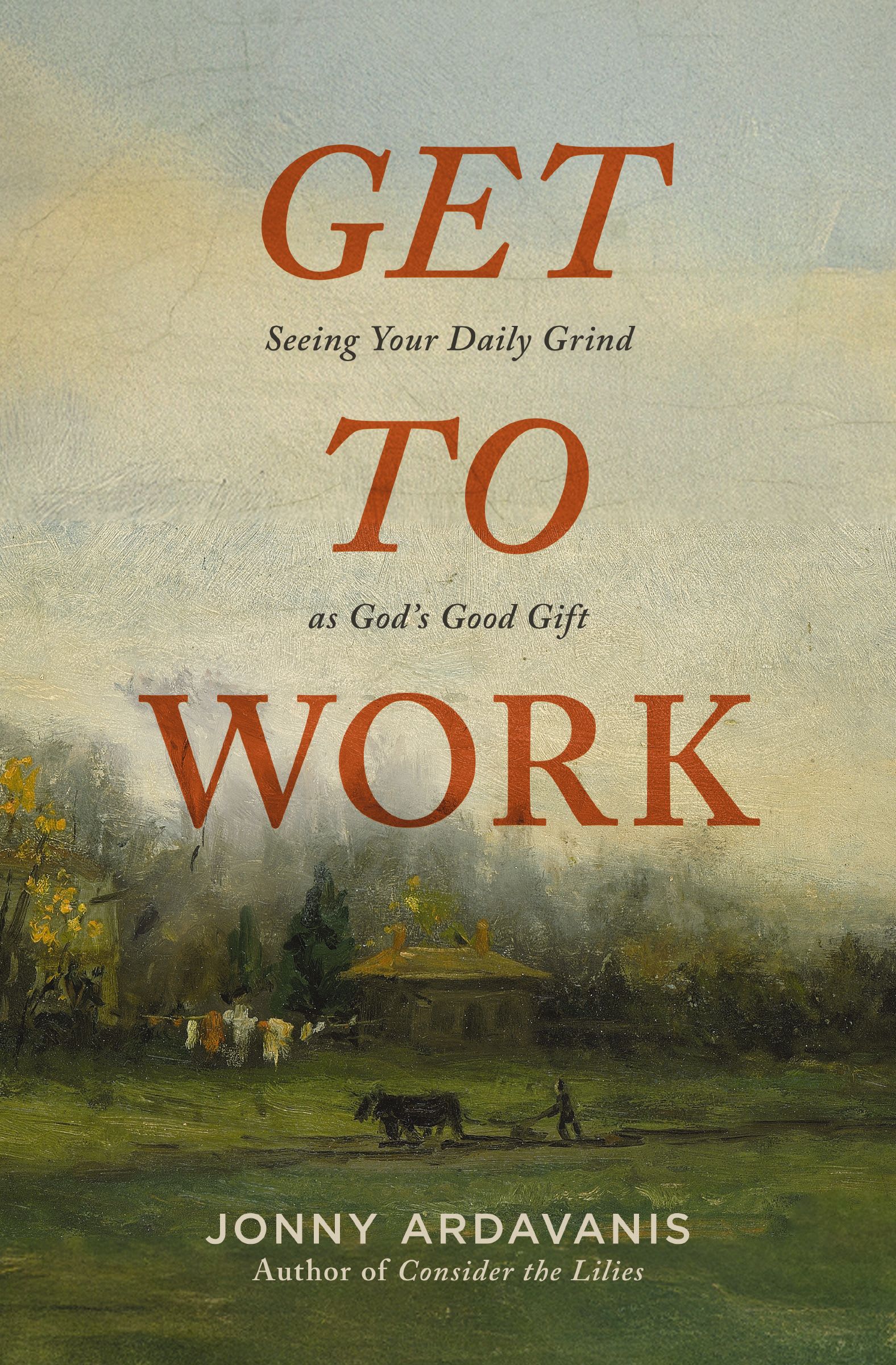 Get to Work: Seeing Your Daily Grind as God's Good Gift