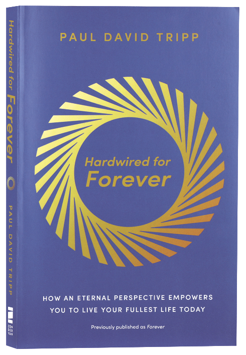 Hardwired for Forever: How an Eternal Perspective Empowers You to Live Your Fullest Life Today