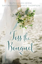 Toss the Bouquet: Spring Love Stories (3in1) (Year Of Wedding Story Novella Series)