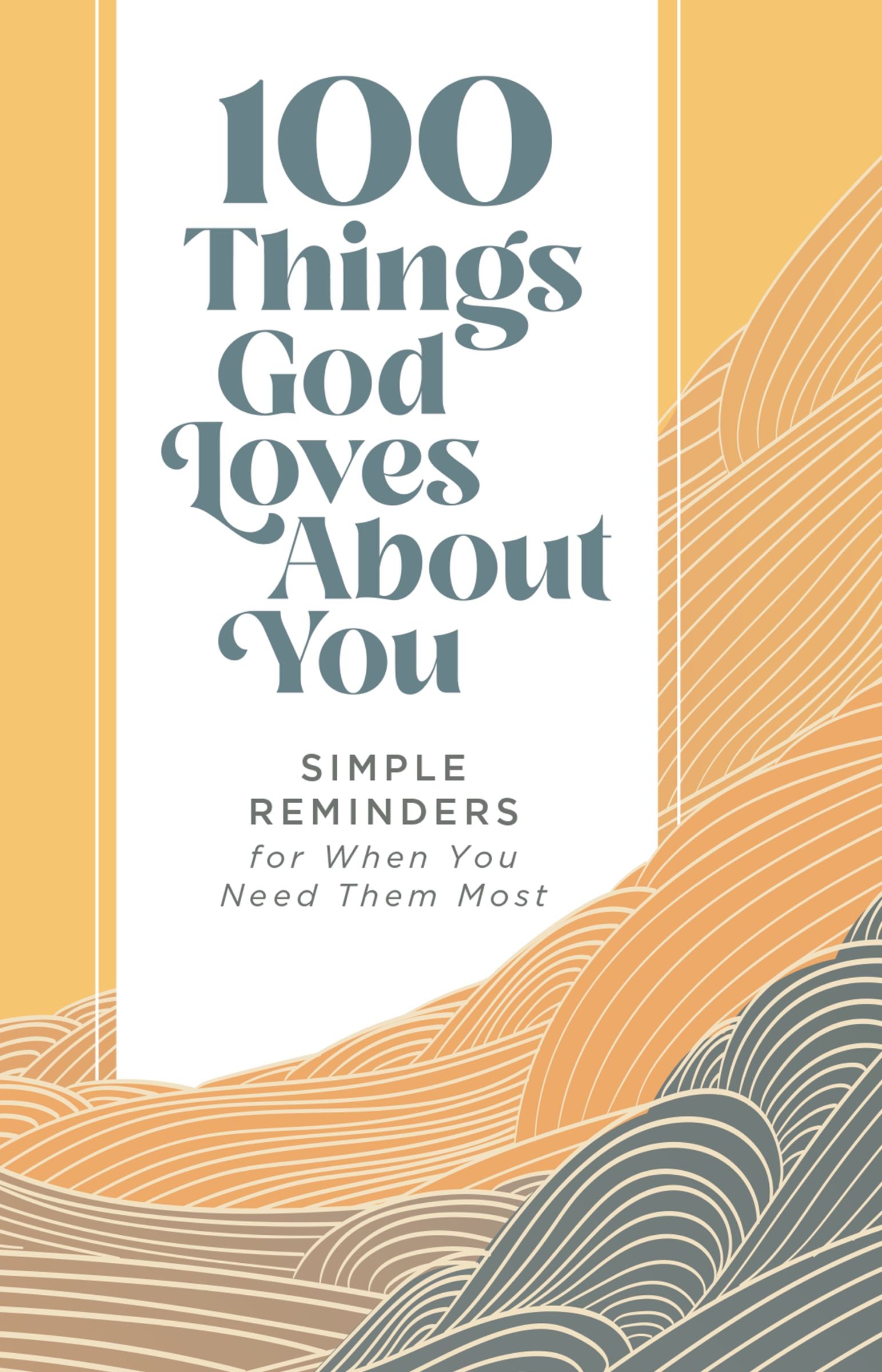 100 Things God Loves About You: Simple Reminders For When You Need Them Most
