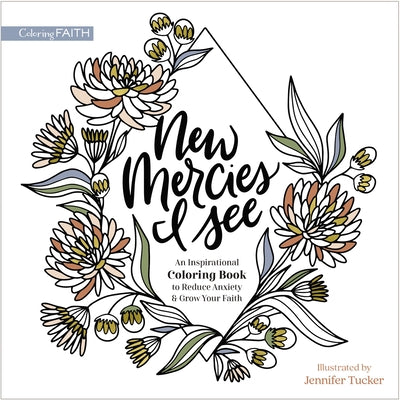 New Mercies I See: An Inspirational Coloring Book to Reduce Anxiety and Grow Your Faith (Adult Coloring Books Series)