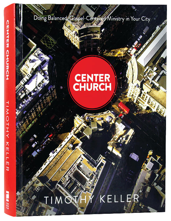 Center Church: Doing Balanced, Gospel-Centered Ministry in Your City
