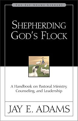Shepherding God's Flock: A Handbook on Pastoral Ministry