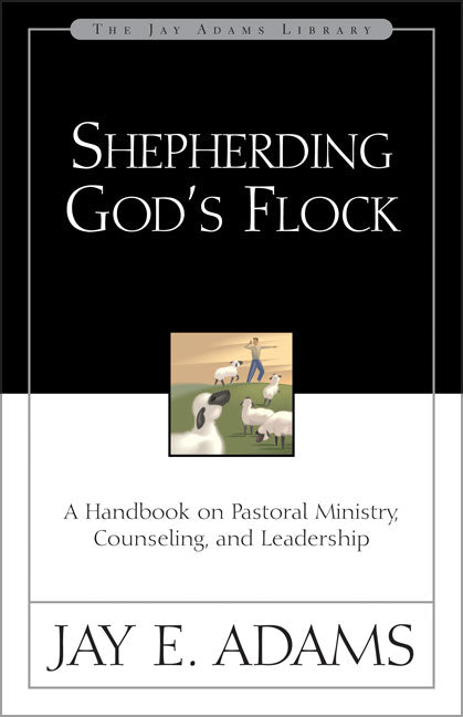 Shepherding God's Flock: A Handbook on Pastoral Ministry