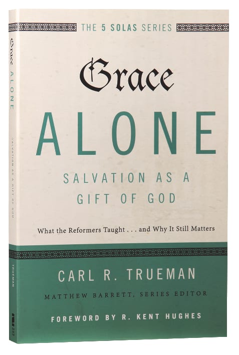 Grace Alone - Salvation as a Gift of God (The Five Solas Series)