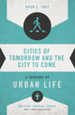 Cities of Tomorrow and the City to Come: A Theology of Urban Life (Zondervan's Ordinary Theology Series)