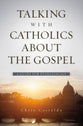 Talking With Catholics About the Gospel