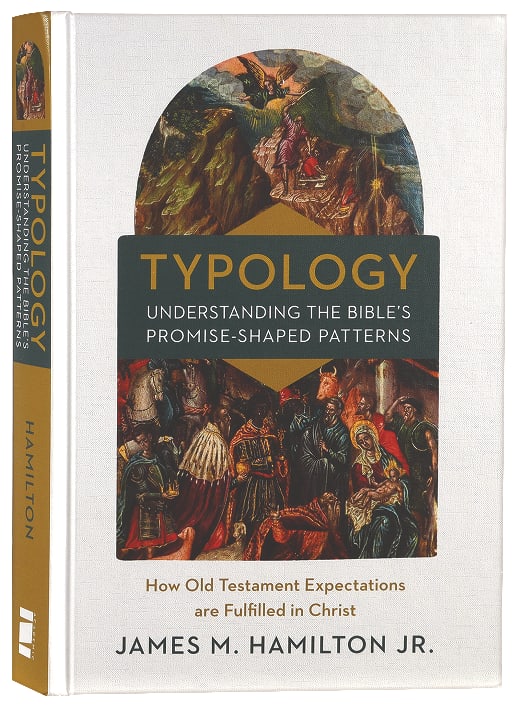 Typology-Understanding the Bible's Promise-Shaped Patterns: How Old Testament Expectations Are Fulfilled in Christ