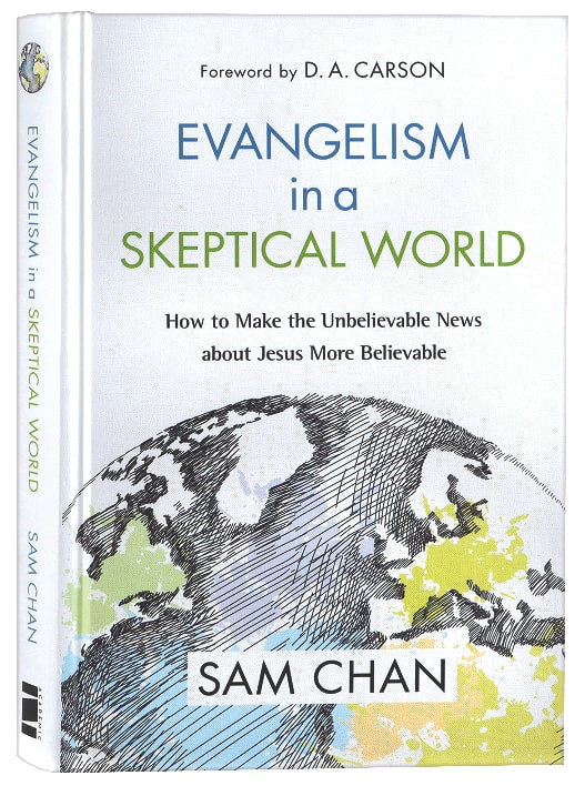Evangelism in a Skeptical World: How to Make the Unbelievable News About Jesus More Believable