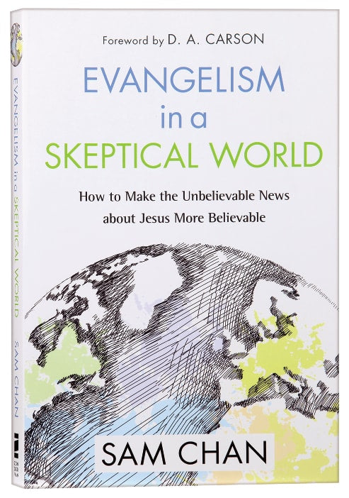 Evangelism in a Skeptical World: How to Make the Unbelievable News About Jesus More Believable