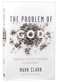 The Problem of God: Answering a Skeptic's Challenges to Christianity