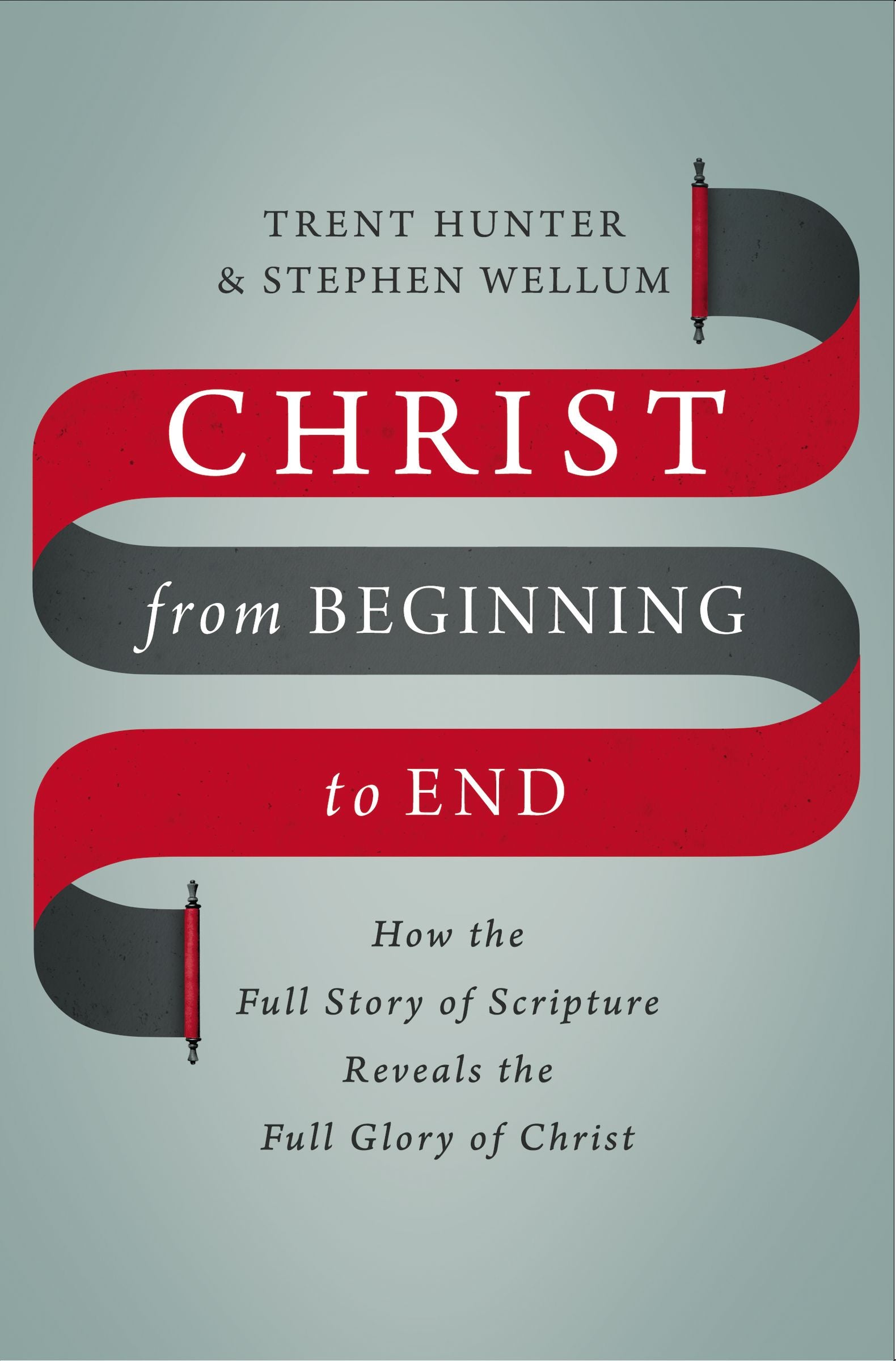 Christ From Beginning to End: How the Full Story of Scripture Reveals the Full Glory of Christ