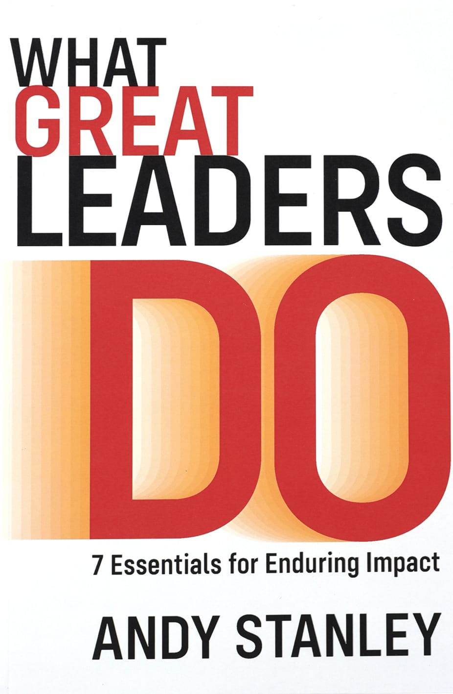 What Great Leaders Do: 7 Essentials for Enduring Impact