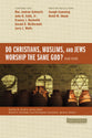 Do Christians, Muslims and Jews Worship the Same God?: Four Views (Counterpoints Series)