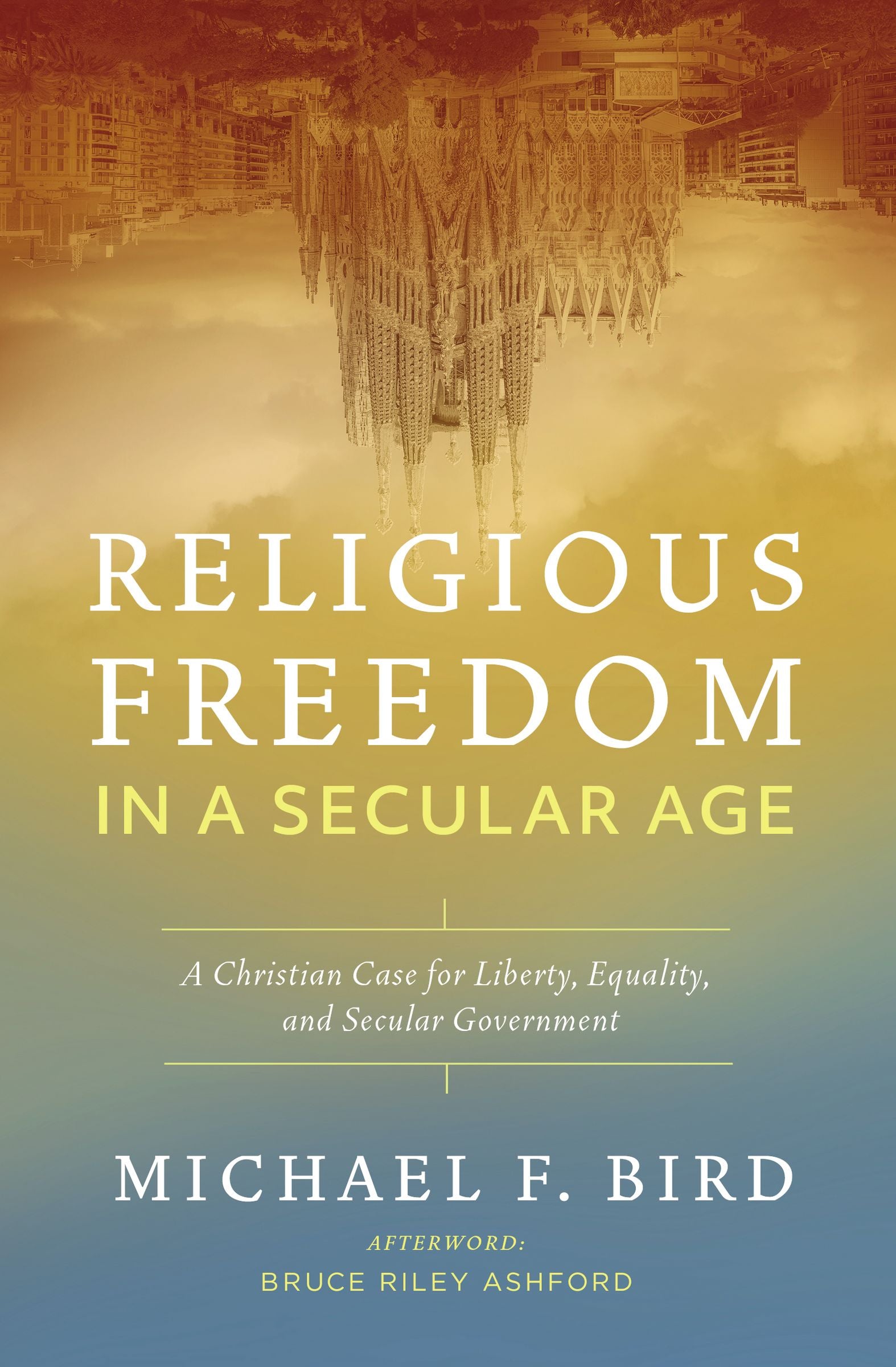 Religious Freedom in a Secular Age: A Christian Case For Liberty, Equality, and Secular Government