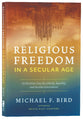 Religious Freedom in a Secular Age: A Christian Case For Liberty, Equality, and Secular Government