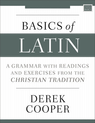 Basics of Latin: A Grammar With Readings and Exercises From the Christian Tradition
