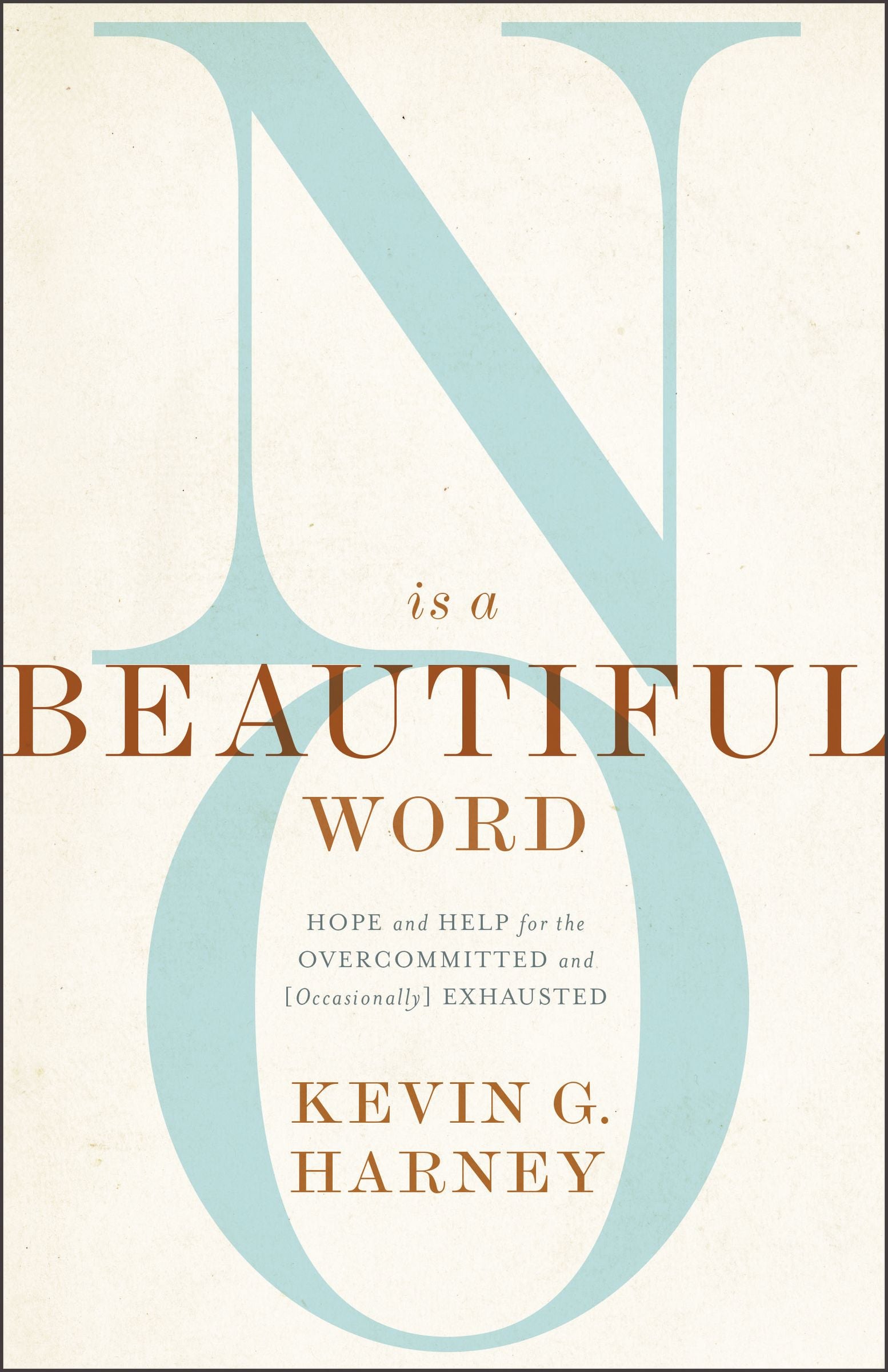 No is a Beautiful Word: Hope and Help For the Overcommitted and Exhausted (Occasionally)