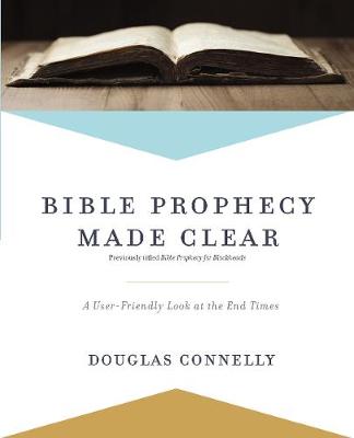 Bible Prophecy Made Clear: A User-Friendly Look At the End Times
