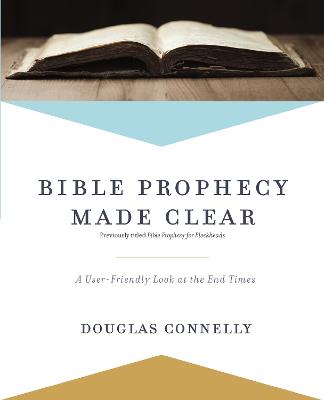 Bible Prophecy Made Clear: A User-Friendly Look At the End Times