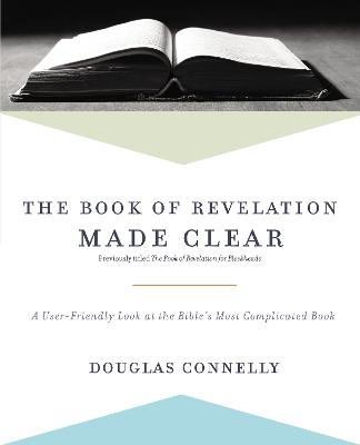 The Book of Revelation Made Clear: A User-Friendly Look At the Bible's Most Complicated Book
