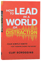 How to Lead in a World of Distraction: Four Simple Habits For Turning Down the Noise