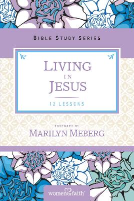 Living in Jesus (Women Of Faith Bible Study Series)