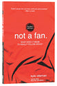 Not a Fan: What Does It Mean to Really Follow Jesus? (Student Edition)