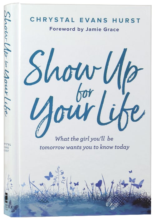 Show Up For Your Life: What the Girl You'll Be Tomorrow Wants You to Know Today