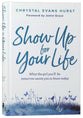 Show Up For Your Life: What the Girl You'll Be Tomorrow Wants You to Know Today