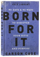 Born For It: 90 Days and 90 Ways to Discover Your Gifts and Purpose