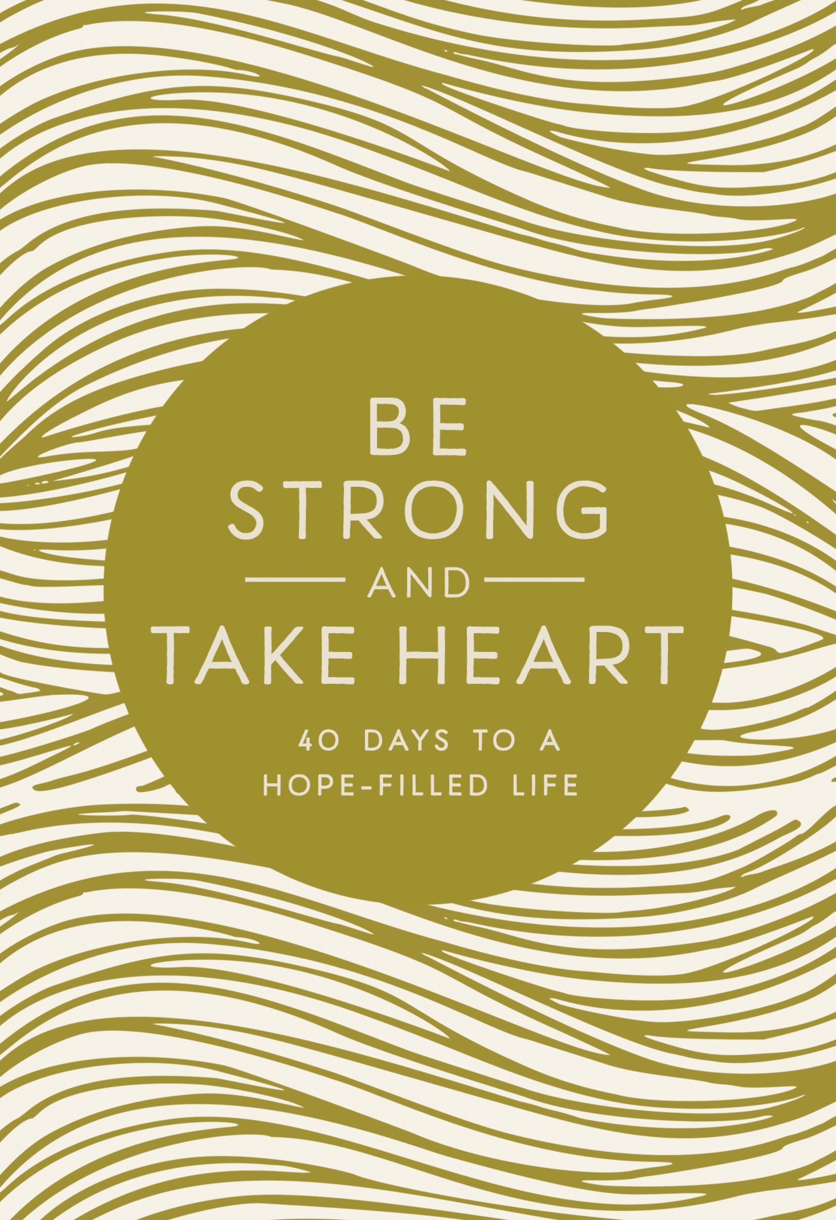 Be Strong and Take Heart: 40 Days to a Hope Filled Life
