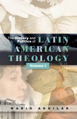 The History and Politics of Latin American Theology (Volume #01)