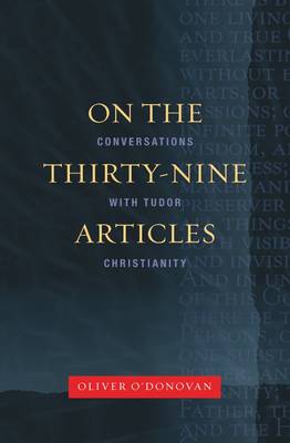 On the Thirty-Nine Articles: A Conversation With Tudor Christianity (New Edition)