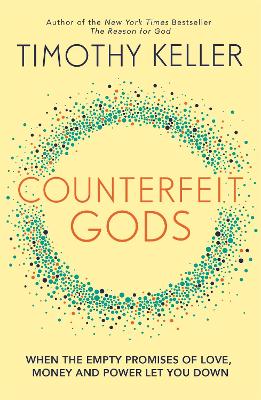 Counterfeit Gods: When the Empty Promises of Love, Money, and Power Let You Down