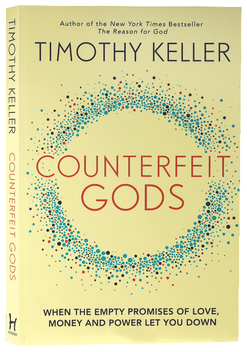 Counterfeit Gods: When the Empty Promises of Love, Money, and Power Let You Down