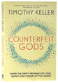 Counterfeit Gods: When the Empty Promises of Love, Money, and Power Let You Down