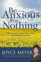 Be Anxious For Nothing: The Art of Casting Your Cares and Resting in God (Joyce Meyer Spiritual Growth Series)