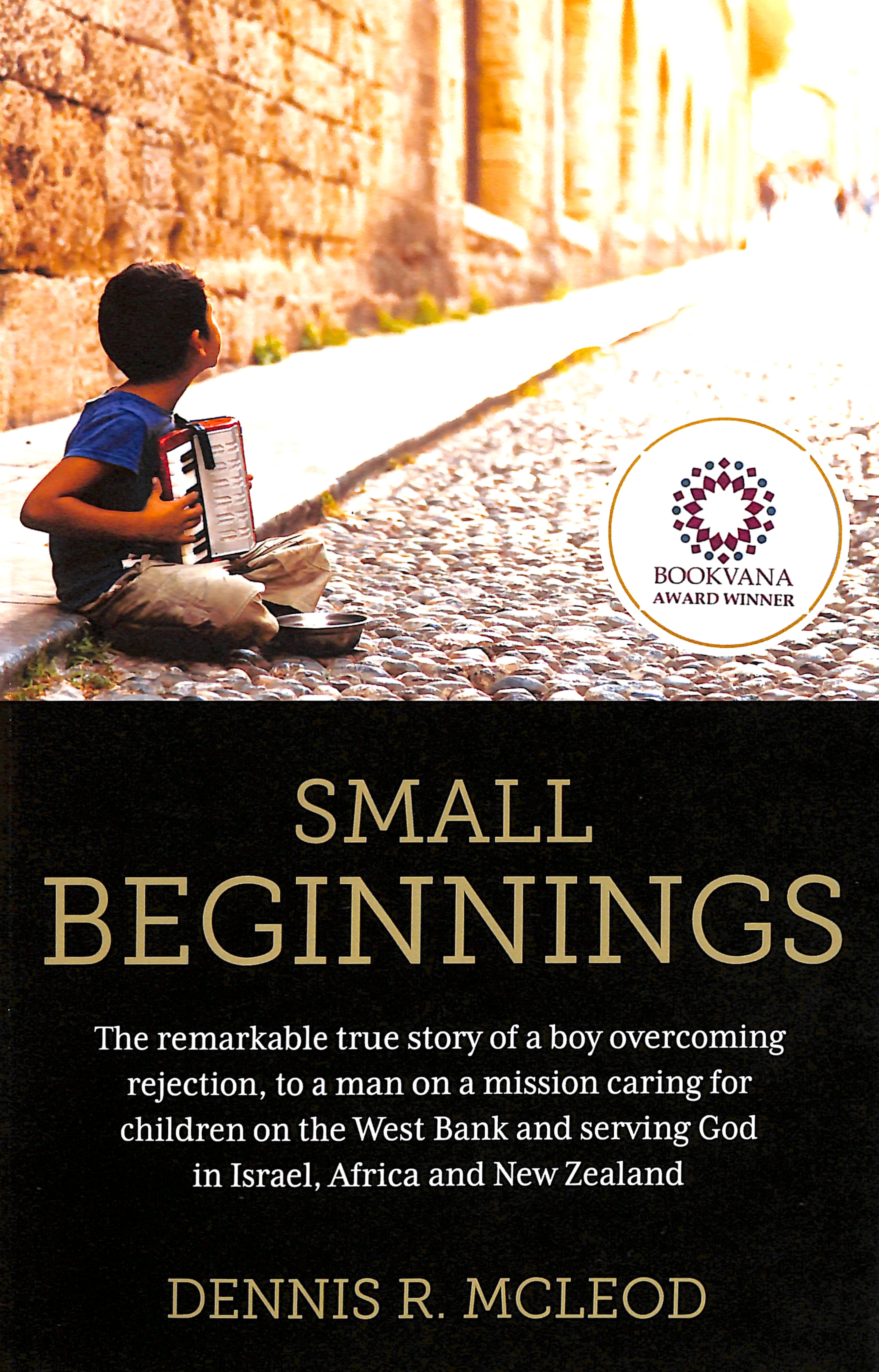 Small Beginnings: True Story of a Boy Overcoming Rejection to a Man on a Mission Caring For Children on the West Bank & Serving God in Israel, Africa and New Zealand