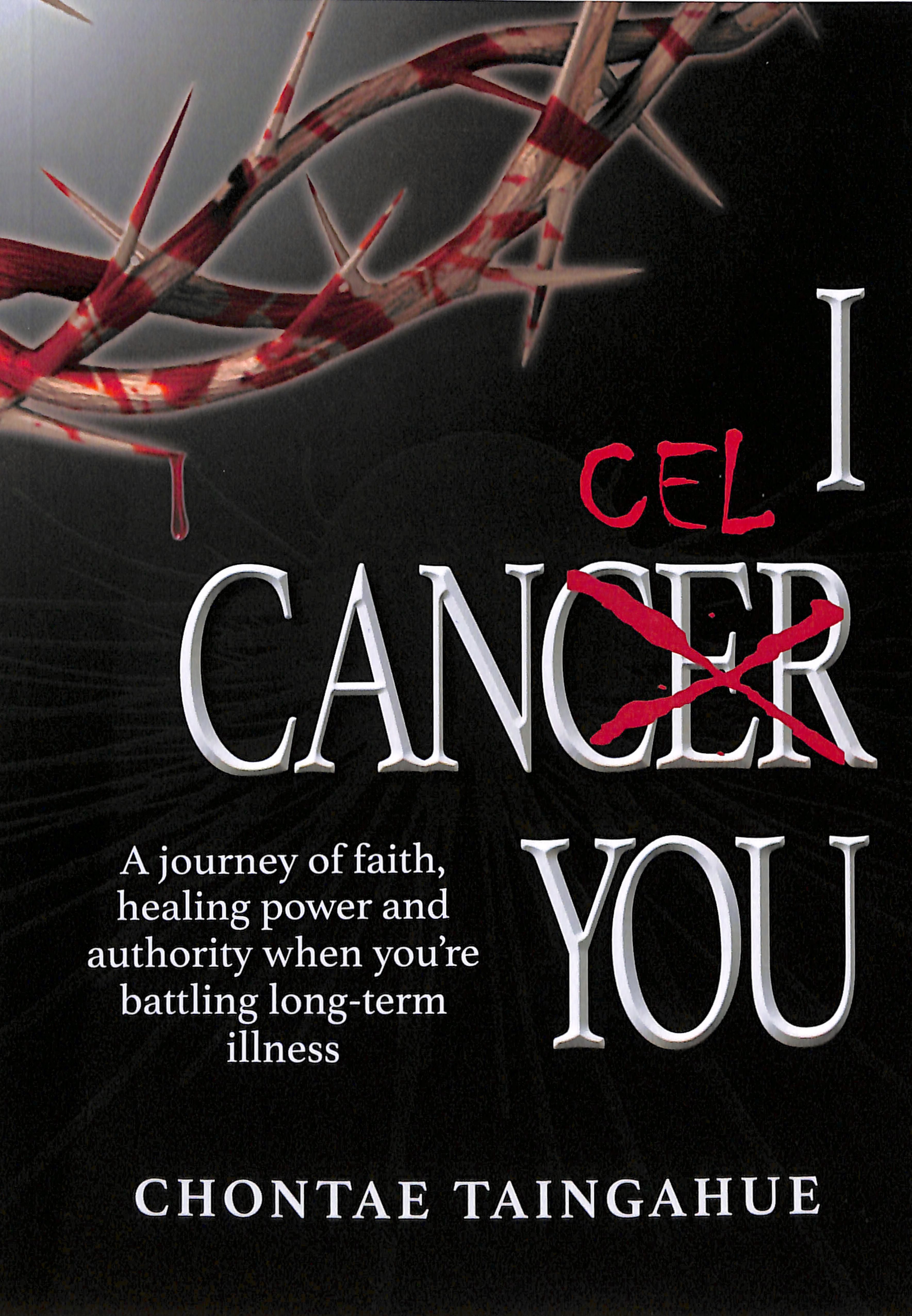I Cancel You: A Journey of Faith, Healing Power and Authority When You're Battling Long-Term Illness