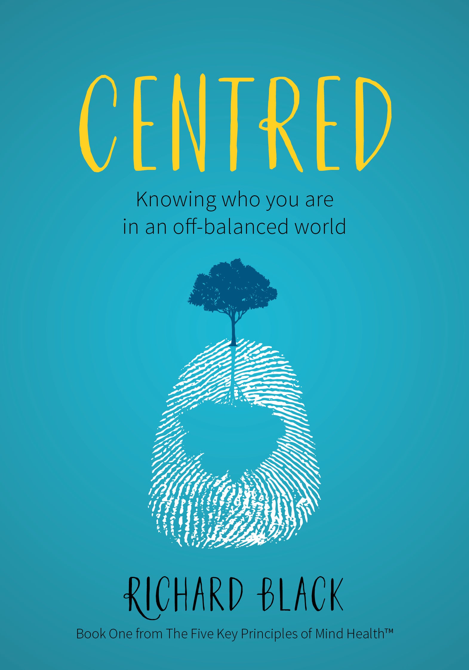 Centred: Knowing Who You Are in An Off-Balance World (#01 in 5 Key Principles Of Mind Health Series)