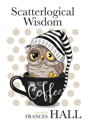 Scatterlogical Wisdom: Stay Strong in Adversity, and Laugh the Socks Off the Many Absurdities of Life