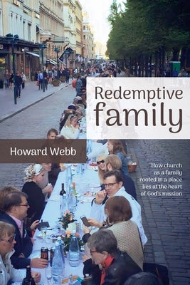 Redemptive Family: How Church as a Family, Rooted in a Place, Lies At the Heart of God's Mission