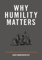 Why Humility Matters: The Radical Idea of the Practice of Humility