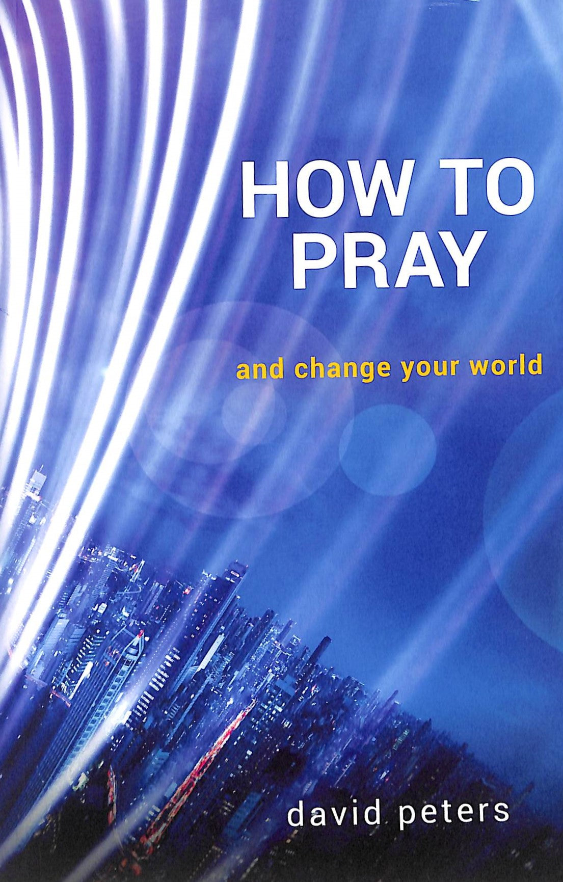 How to Pray: And Change Your World