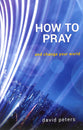 How to Pray: And Change Your World