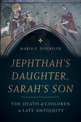 Jephthah's Daughter, Sarah's Son: The Death of Children in Late Antiquity