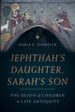 Jephthah's Daughter, Sarah's Son: The Death of Children in Late Antiquity